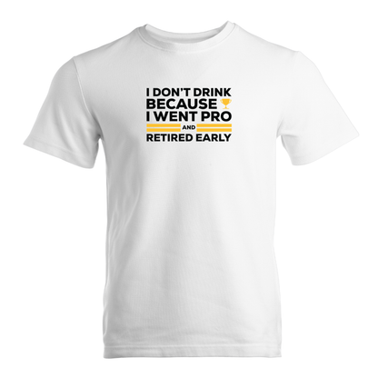 I Don't Drink Because I Went Pro and Retired Early Premium Sober Apparel