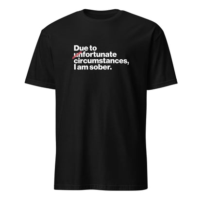 Due To Un Fortunate Circumstances I Am Sober Premium Sober Apparel Black T-shirt