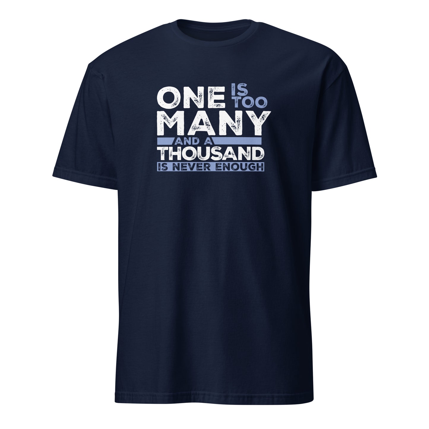 One Is Too Many And A Thousand Is Never Enough Apparel