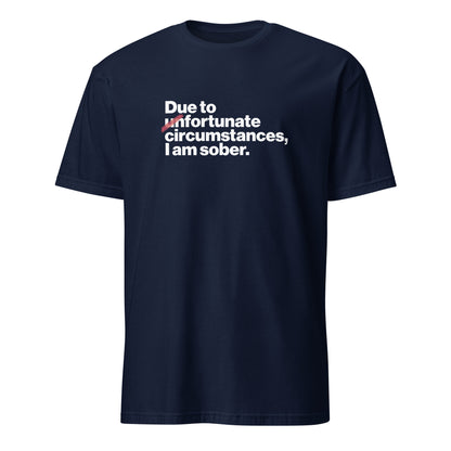 Due To Un Fortunate Circumstances I Am Sober Premium Sober Apparel Navy T-shirt