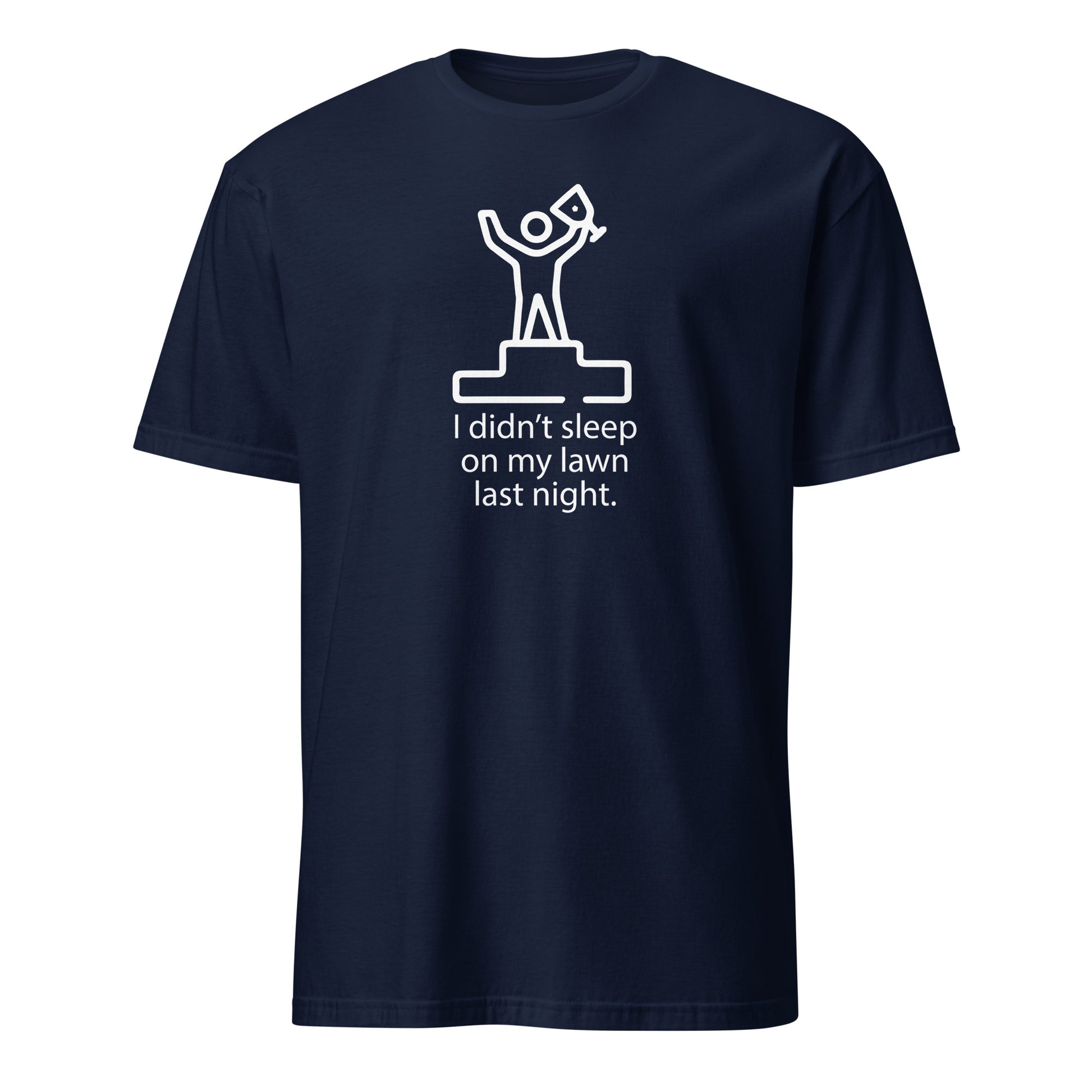 I Didn't Sleep On My Lawn Last Night Premium Sober Apparel Navy T-shirt