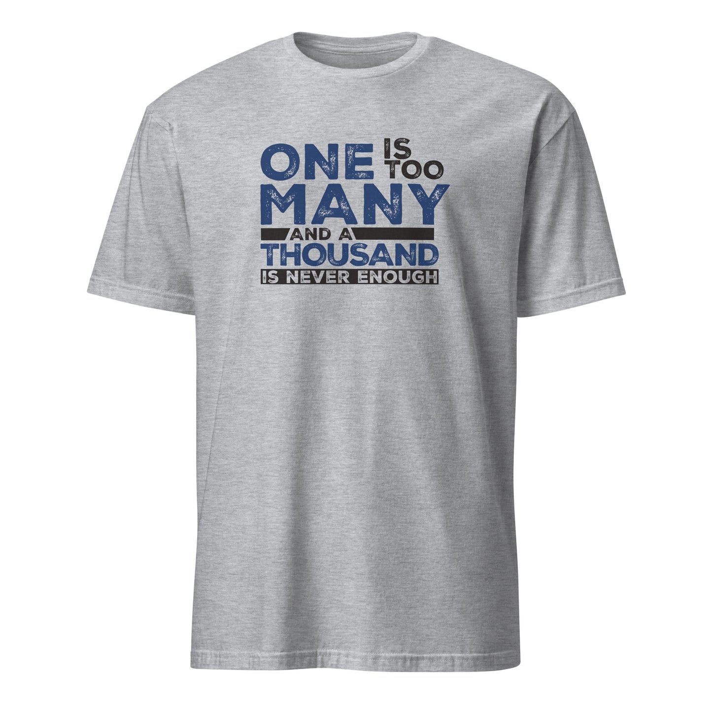One Is Too Many And A Thousand Is Never Enough Apparel