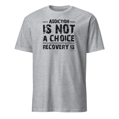 Addiction Is Not A Choice Premium Sober Apparel | T-shirt | Sports Grey