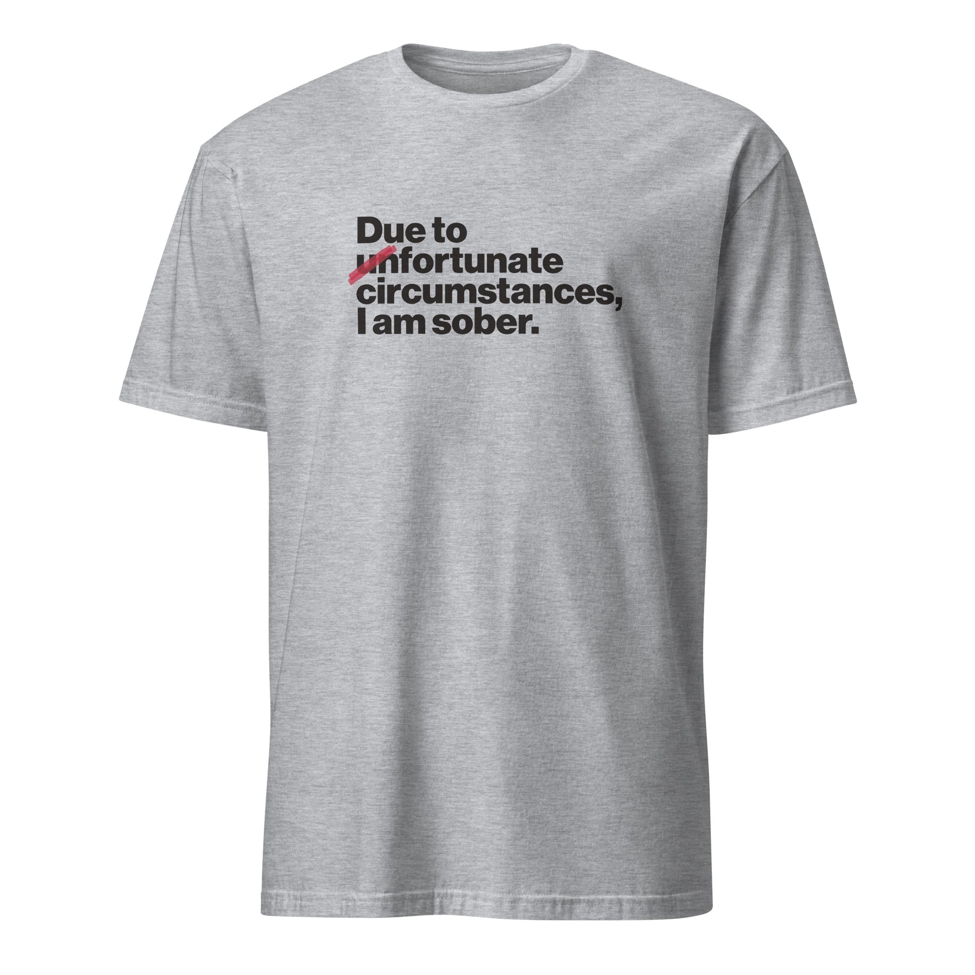Due To Un Fortunate Circumstances I Am Sober Premium Sober Apparel Sports Grey T-shirt