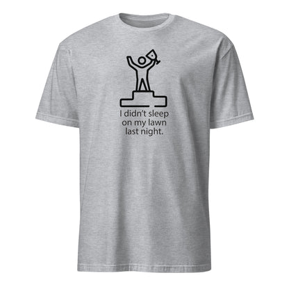 I Didn't Sleep On My Lawn Last Night Premium Sober Apparel Sports Grey T-shirt