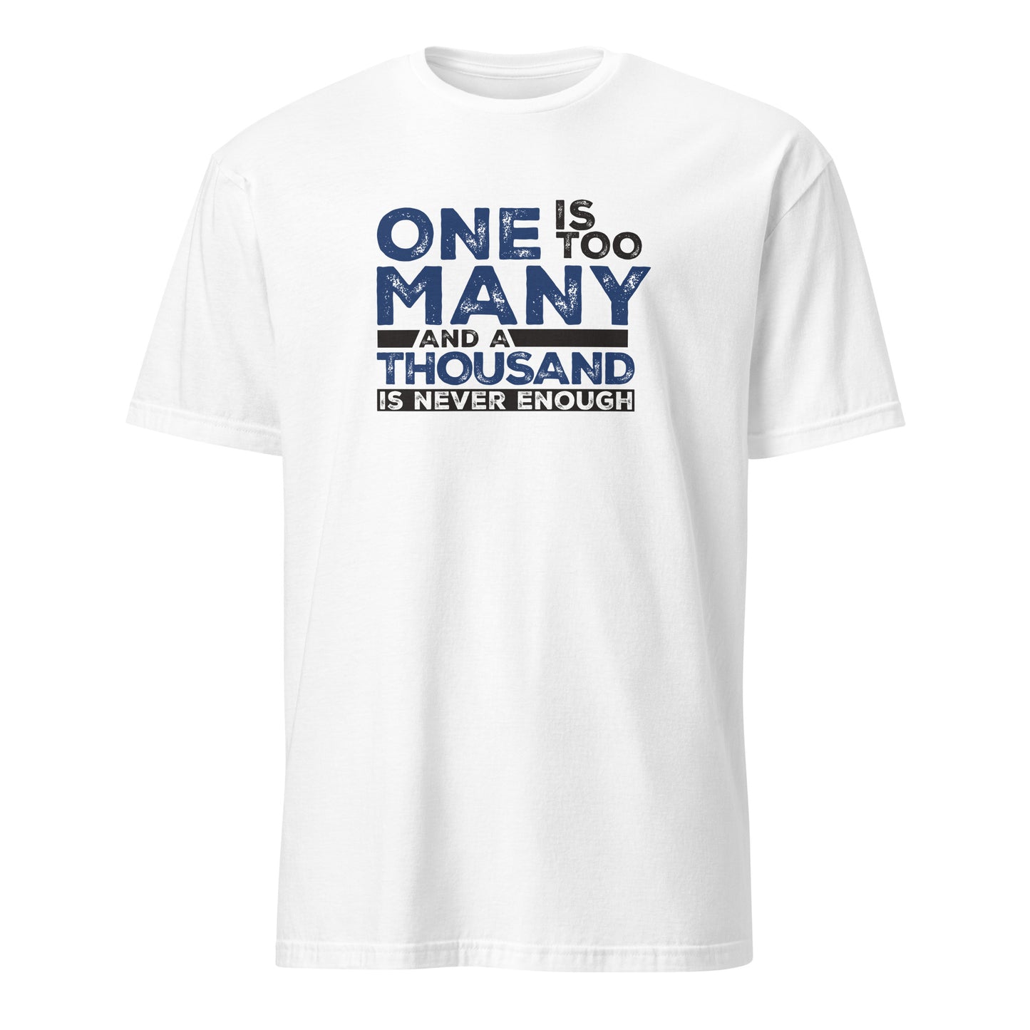 One Is Too Many And A Thousand Is Never Enough Apparel