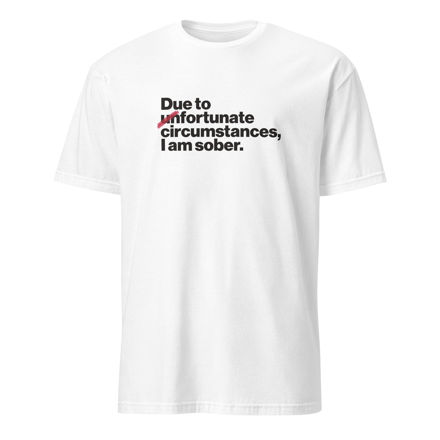 Due To Un Fortunate Circumstances I Am Sober Premium Sober Apparel White T-shirt