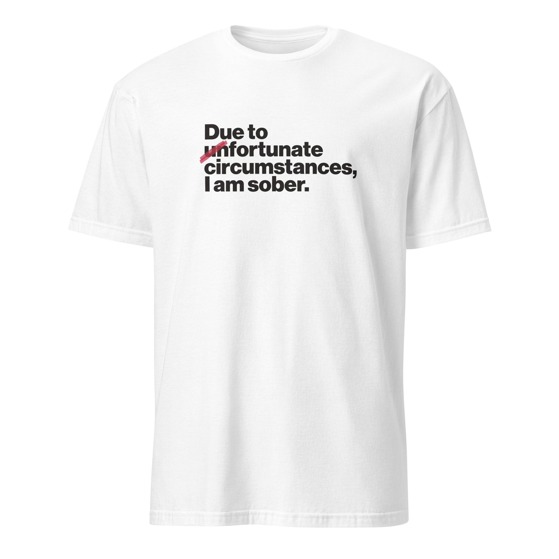 Due To Un Fortunate Circumstances I Am Sober Premium Sober Apparel White T-shirt
